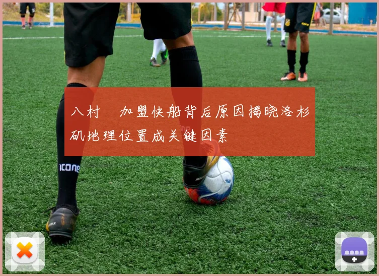 八村塁加盟快船背后原因揭晓洛杉矶地理位置成关键因素