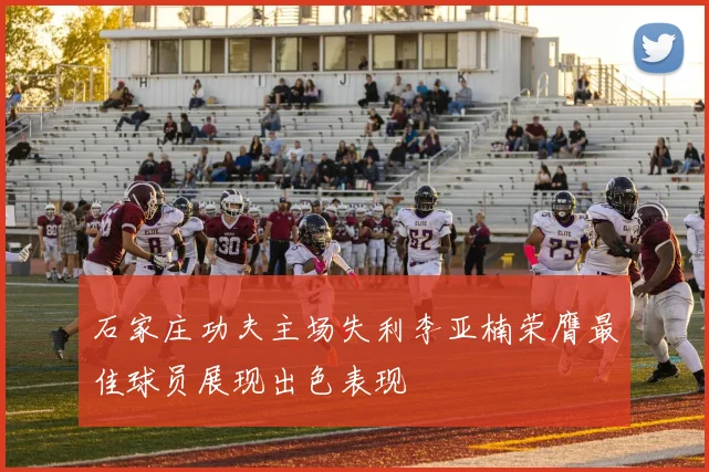 石家庄功夫主场失利李亚楠荣膺最佳球员展现出色表现